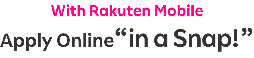 With Rakuten Mobile Apply Online“in a Snap!”