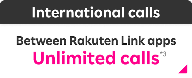 International calls Between Rakuten Link apps Unlimited calls*3