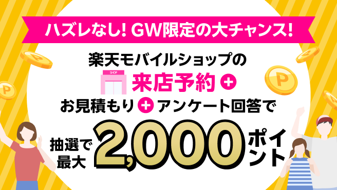 ハズレなし！GW限定の大チャンス！来店予約＆店頭でお見積もり＆アンケートに回答で抽選で最大2,000ポイント