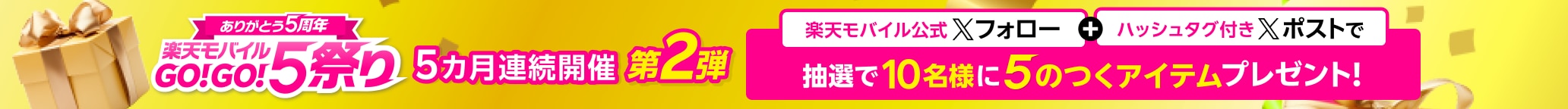 ありがとう5周年 楽天モバイルGO!GO!5祭り 5カ月連続開催第2弾 楽天モバイル公式Xフォロー+ハッシュタグ付きXポストで5のつくアイテムプレゼント!