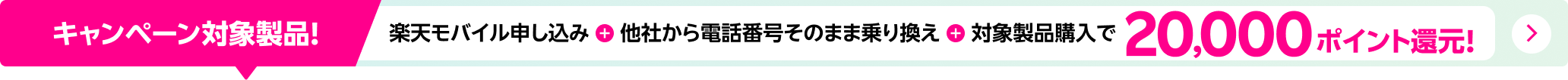 楽天モバイル申し込み＋他社から電話番号そのまま乗り換え＋対象製品購入で20,000ポイント！